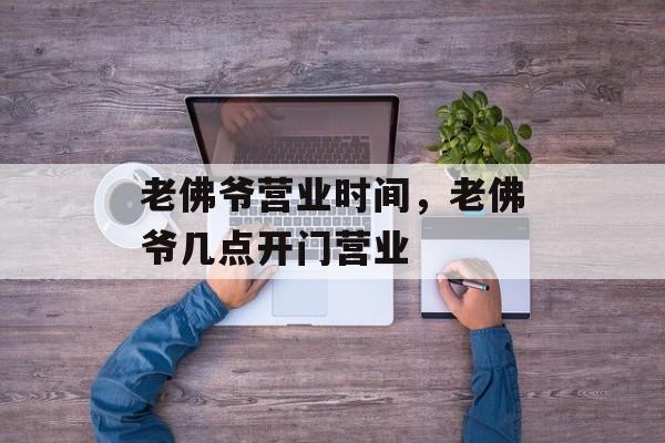 老佛爷营业时间，老佛爷几点开门营业-第1张图片-