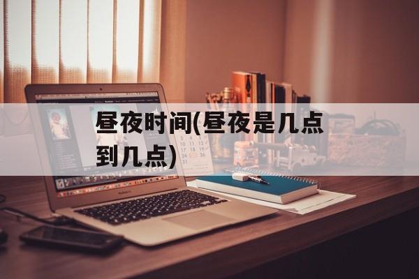 昼夜时间(昼夜是几点到几点)-第1张图片-
