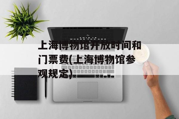 上海博物馆开放时间和门票费(上海博物馆参观规定)-第1张图片-