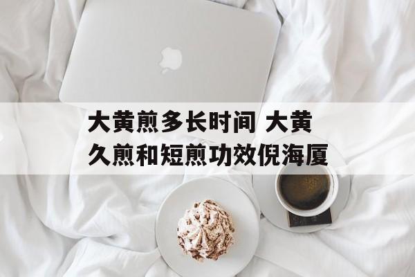 大黄煎多长时间 大黄久煎和短煎功效倪海厦-第1张图片-