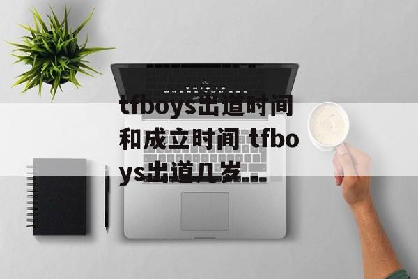 tfboys出道时间和成立时间 tfboys出道几岁-第1张图片-