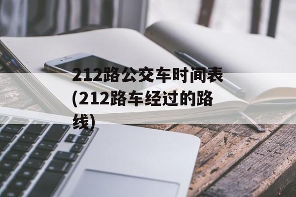 212路公交车时间表(212路车经过的路线)-第1张图片-