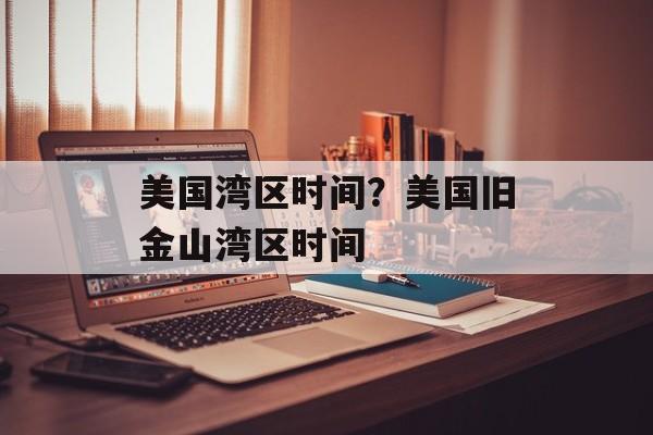 美国湾区时间？美国旧金山湾区时间-第1张图片-
