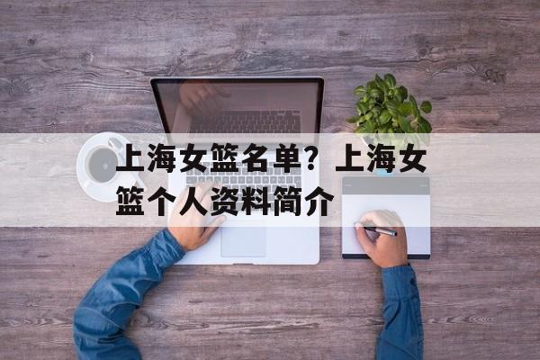 上海女篮名单？上海女篮个人资料简介-第1张图片-