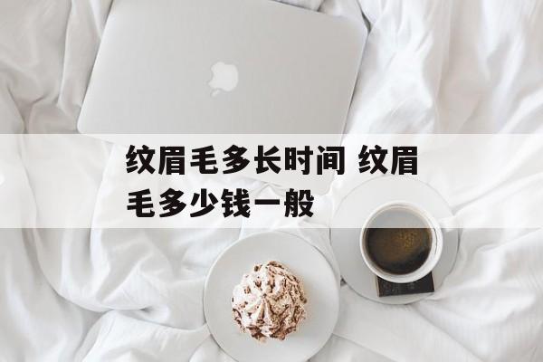 纹眉毛多长时间 纹眉毛多少钱一般-第1张图片-