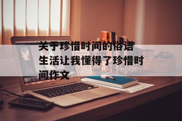关于珍惜时间的俗语 生活让我懂得了珍惜时间作文-第1张图片-