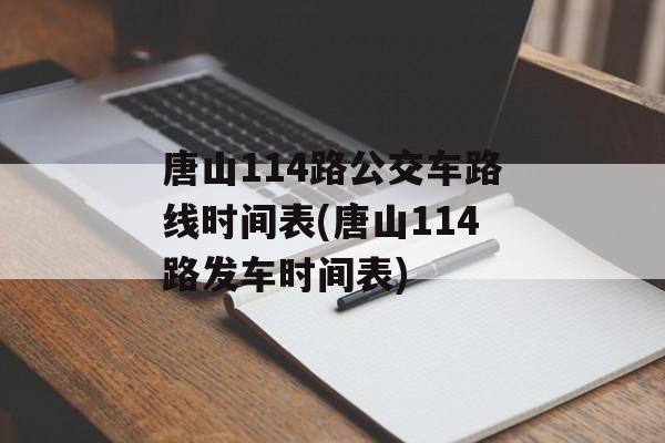 唐山114路公交车路线时间表(唐山114路发车时间表)-第1张图片-
