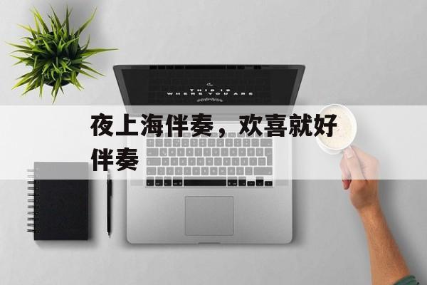 夜上海伴奏，欢喜就好伴奏-第1张图片-