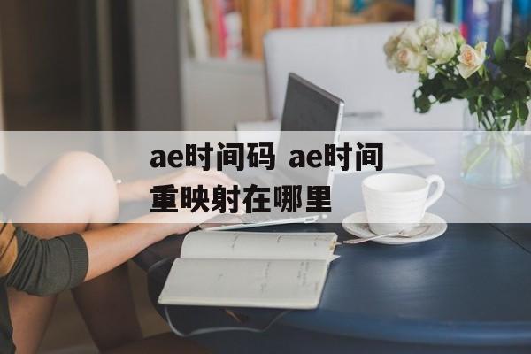 ae时间码 ae时间重映射在哪里-第1张图片-