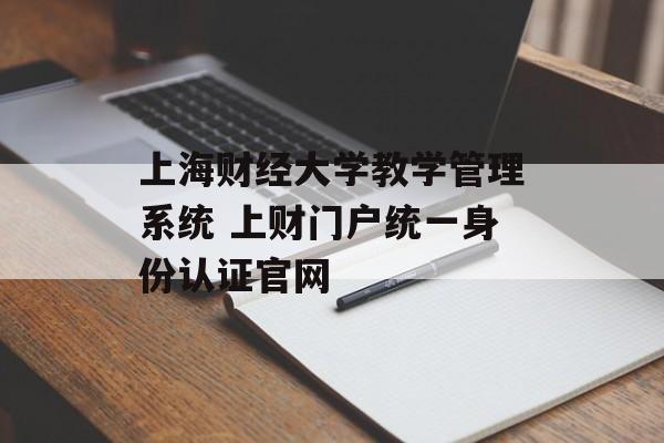 上海财经大学教学管理系统 上财门户统一身份认证官网-第1张图片-