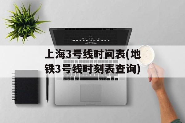 上海3号线时间表(地铁3号线时刻表查询)-第1张图片-