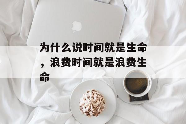 为什么说时间就是生命，浪费时间就是浪费生命-第1张图片-