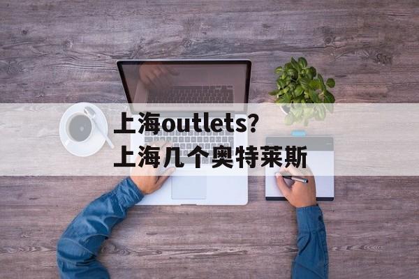 上海outlets？上海几个奥特莱斯-第1张图片-