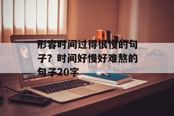 形容时间过得很慢的句子？时间好慢好难熬的句子20字-第1张图片-