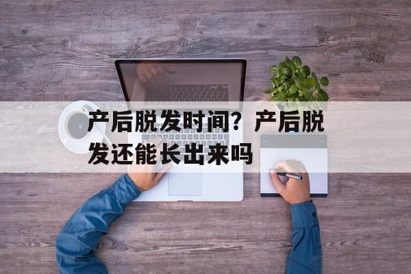 产后脱发时间？产后脱发还能长出来吗-第1张图片-
