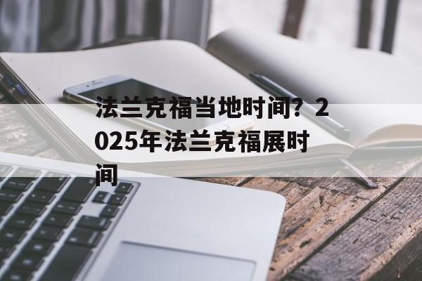 法兰克福当地时间？2025年法兰克福展时间-第1张图片-