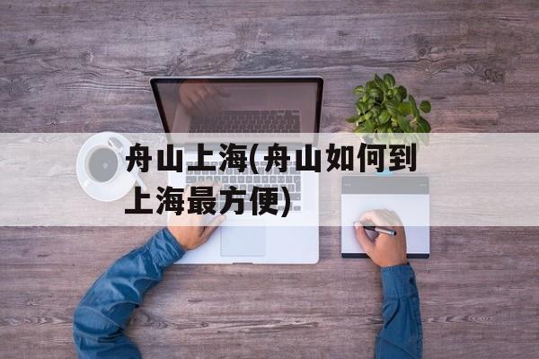 舟山上海(舟山如何到上海最方便)-第1张图片-