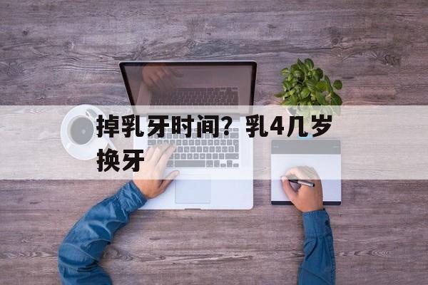 掉乳牙时间？乳4几岁换牙-第1张图片-