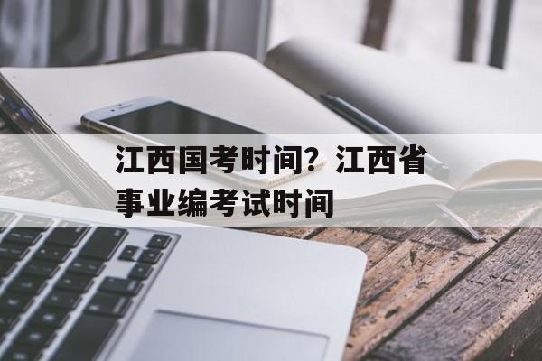 江西国考时间？江西省事业编考试时间-第1张图片-