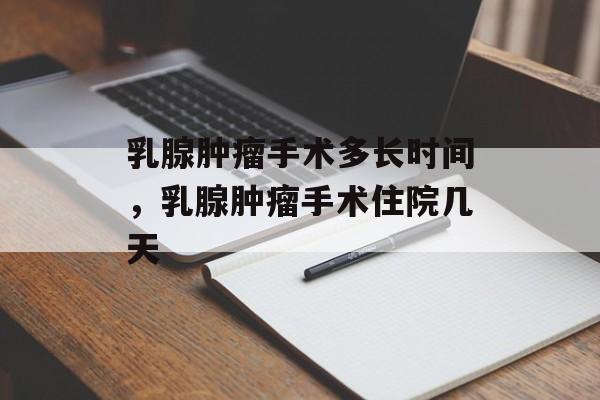乳腺肿瘤手术多长时间，乳腺肿瘤手术住院几天-第1张图片-