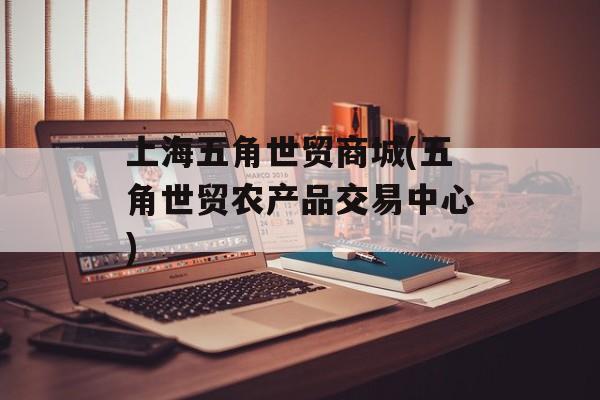 上海五角世贸商城(五角世贸农产品交易中心)-第1张图片-