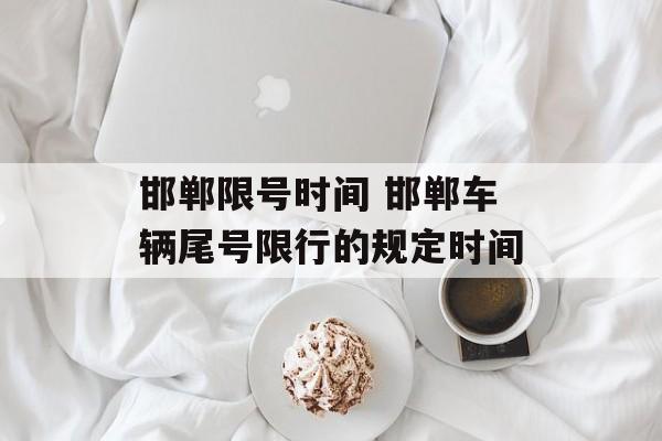邯郸限号时间 邯郸车辆尾号限行的规定时间-第1张图片-