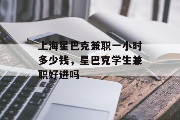 上海星巴克兼职一小时多少钱，星巴克学生兼职好进吗-第1张图片-