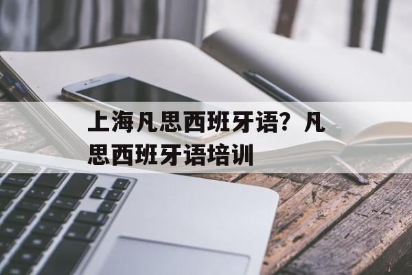上海凡思西班牙语？凡思西班牙语培训-第1张图片-