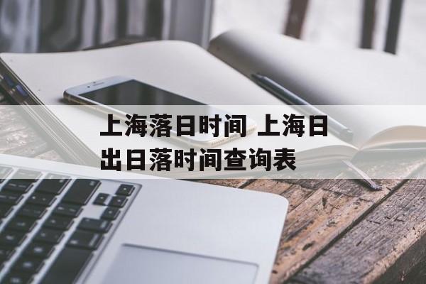 上海落日时间 上海日出日落时间查询表-第1张图片-