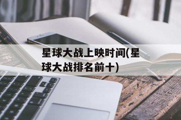 星球大战上映时间(星球大战排名前十)-第1张图片-