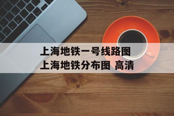 上海地铁一号线路图 上海地铁分布图 高清-第1张图片-