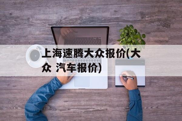 上海速腾大众报价(大众 汽车报价)-第1张图片-