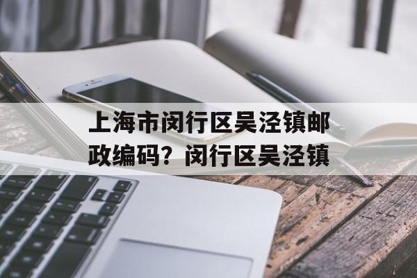 上海市闵行区吴泾镇邮政编码？闵行区吴泾镇-第1张图片-