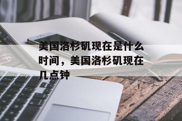 美国洛杉矶现在是什么时间，美国洛杉矶现在几点钟-第1张图片-