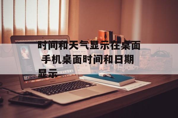 时间和天气显示在桌面 手机桌面时间和日期显示-第1张图片-
