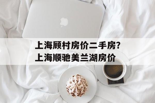 上海顾村房价二手房?上海顺驰美兰湖房价-第1张图片- 上海顾村房价二手房?上海顺驰美兰湖房价-第1张图片-