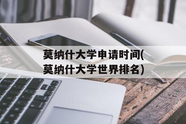 莫纳什大学申请时间(莫纳什大学世界排名)-第1张图片-