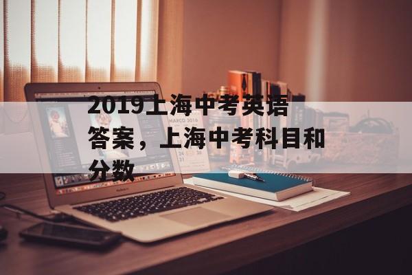 2019上海中考英语答案,上海中考科目和分数-第1张图片- 2019上海中考英语答案,上海中考科目和分数-第1张图片-